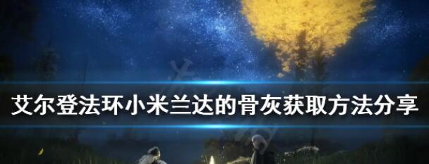 艾尔登法环小米兰达的骨灰怎么得 小米兰达的骨灰获得方法介绍