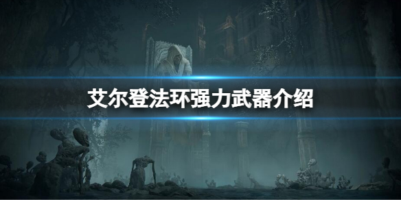 艾尔登法环新版本哪个武器比较强 艾尔登法环新版本强力武器推荐