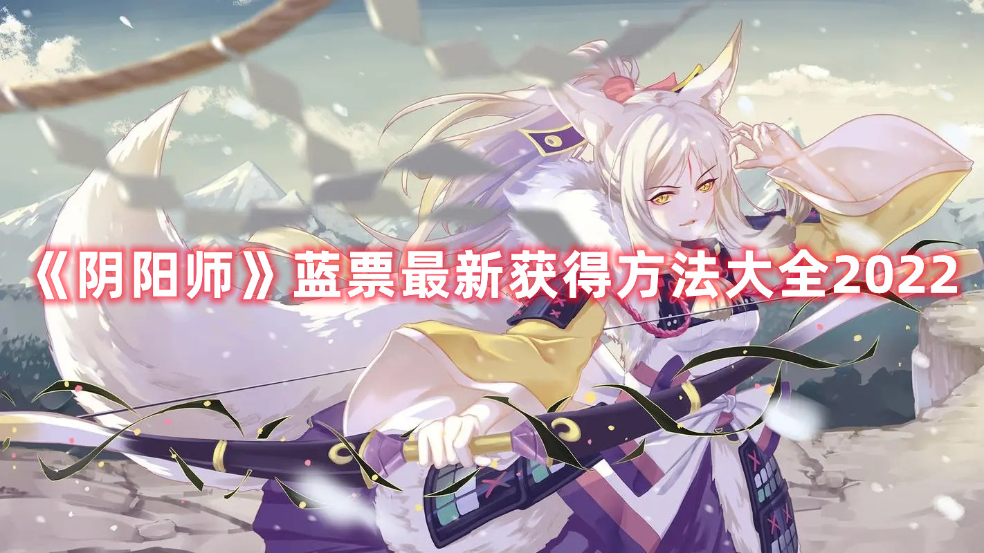 阴阳师有哪些获取蓝票的方式 阴阳师怎么快速获取蓝票