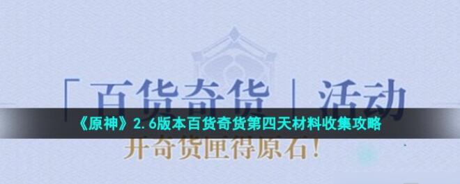 原神百货奇货第四天材料怎么收集 原神百货奇货第四天材料收集攻略