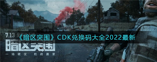 暗区突围最新cdk兑换码有哪些 暗区突围cdk兑换码大全分享