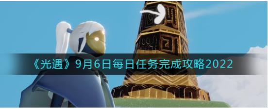 光遇9月6日每日任务怎么做 光遇9.6每日任务完成攻略2022