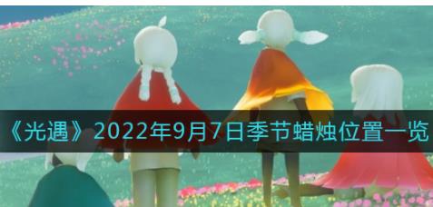 光遇9.7季节蜡烛在哪 光遇2022年9月7日季节蜡烛位置