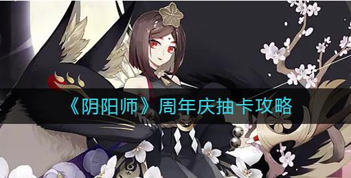 阴阳师周年庆抽卡怎么划算 阴阳师周年庆抽卡攻略