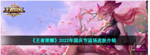 王者荣耀2022国庆节返场皮肤有哪些 王者荣耀2022年国庆节返场皮肤介绍