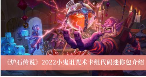 炉石传说2022小鬼诅咒术卡组代码迷你包怎么样 炉石传说2022小鬼诅咒术卡组代码迷你包介绍