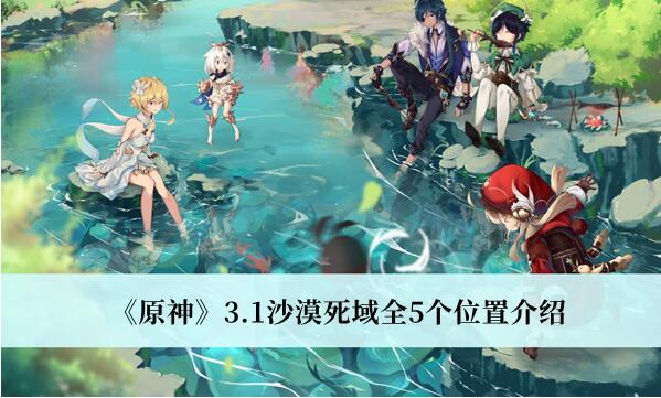 原神3.1沙漠死域全5个位置在哪 原神3.1沙漠死域全5个位置介绍