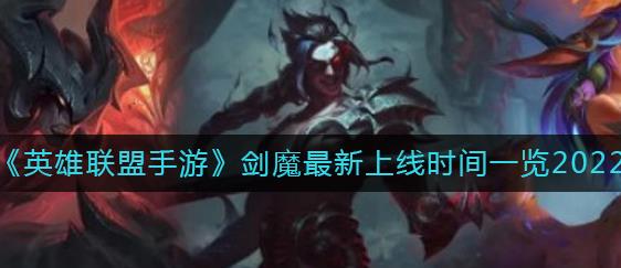 英雄联盟手游剑魔什么时候上线 剑魔最新上线时间一览2022