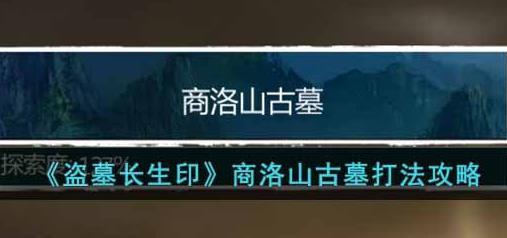 盗墓长生印商洛山古墓怎么打 商洛山古墓打法攻略