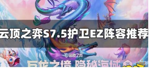 云顶之弈S7.5护卫EZ阵容怎么玩 护卫EZ阵容玩法技巧攻略