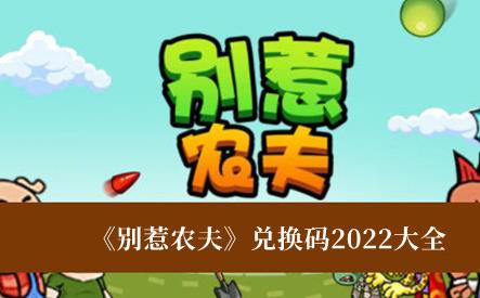 别惹农夫兑换码2022大全 别惹农夫兑换码最新2022