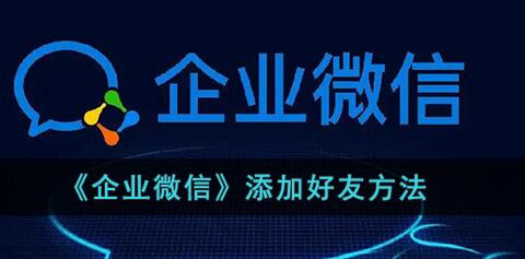 企业微信怎么加好友 企业微信添加好友方法教程