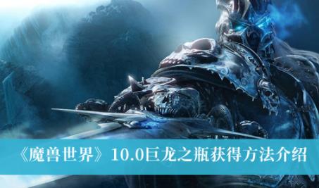 魔兽世界10.0巨龙之瓶获得方法 巨龙之瓶在哪获得