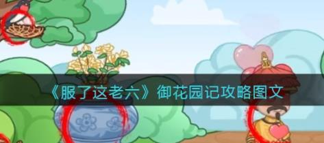 抖音服了这老六游戏御花园记怎么过 御花园记攻略图文