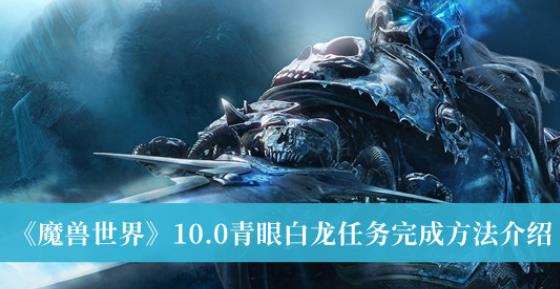 魔兽世界10.0青眼白龙任务完成方法 青眼白龙任务怎么完成