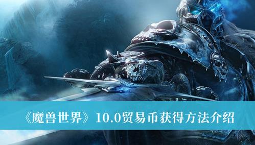 魔兽世界10.0贸易币获得方法 魔兽世界贸易币怎么获得