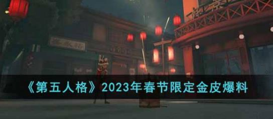 第五人格2023年春节限定金皮是什么 2023年春节限定金皮爆料