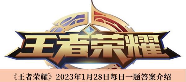 王者荣耀2023年1月28日每日一题答案介绍 王者荣耀每日一题攻略