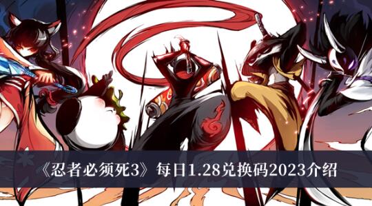 忍者必须死31.28兑换码是什么 忍者必须死3每日1.28兑换码2023介绍