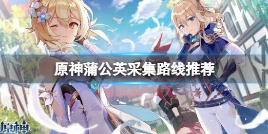 原神蒲公英在哪采 原神蒲公英采集路线推荐