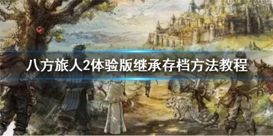 八方旅人2体验版存档怎么继承 八方旅人2体验版继承存档方法教程