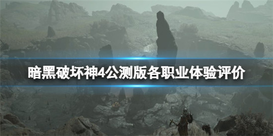 暗黑破坏神4公测哪个职业好玩 暗黑破坏神4公测版各职业体验评价