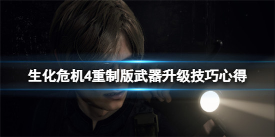 生化危机4重制版武器升级有什么技巧 生化危机4重制版武器升级技巧心得