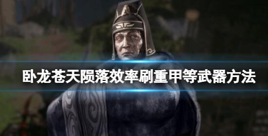 卧龙苍天陨落怎么刷武器效率高 卧龙苍天陨落效率刷重甲等武器方法