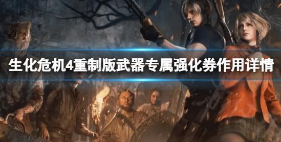生化危机4重制版武器专属强化券有啥用 生化危机4重制版武器专属强化券作用详情