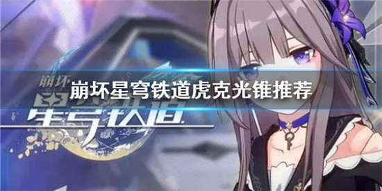 崩坏星穹铁道虎克选择哪些光锥 崩坏星穹铁道虎克光锥推荐