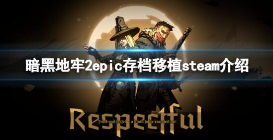 暗黑地牢2epic存档怎么移植到steam上 暗黑地牢2epic存档移植steam介绍