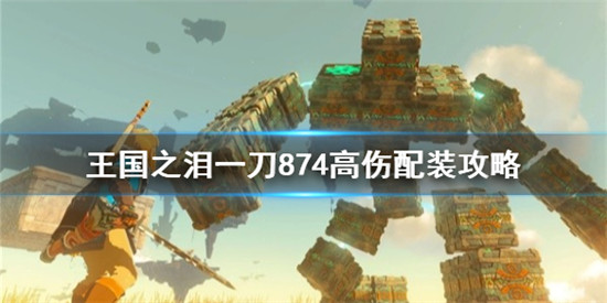 塞尔达传说王国之泪一刀874高伤怎么配装 王国之泪一刀874高伤配装攻略
