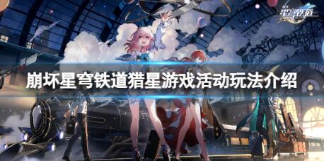 崩坏星穹铁道猎星游戏怎么玩 崩坏星穹铁道猎星游戏玩法介绍