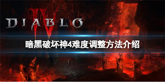 暗黑破坏神4怎么调整游戏难度 暗黑破坏神4难度调整方法介绍