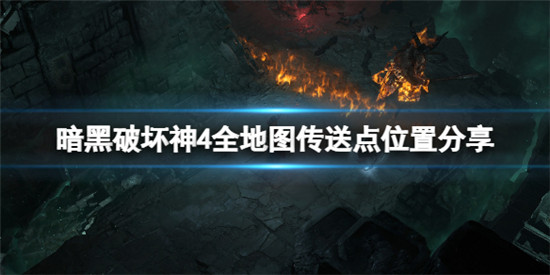 暗黑破坏神4传送点在哪 暗黑破坏神4全地图传送点位置分享