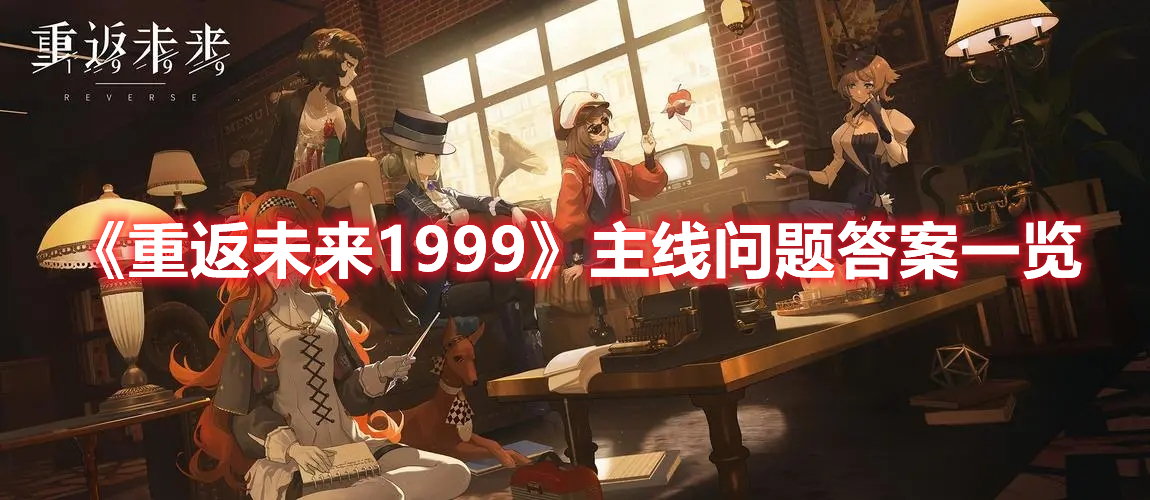 重返未来1999主线问题答案是什么 重返未来1999主线问题答案一览