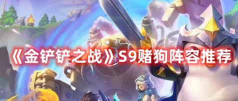 金铲铲之战S9赌狗阵容如何搭配 金铲铲之战S9赌狗阵容推荐