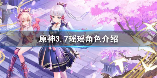 原神3.7瑶瑶怎么样 原神3.7瑶瑶角色介绍