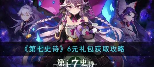 第七史诗6元礼包如何获取 第七史诗6元礼包获取攻略