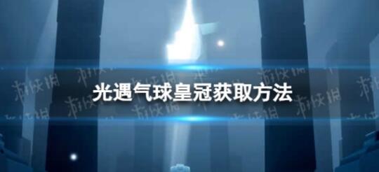 光遇气球皇冠怎么获取 光遇气球皇冠获取方法