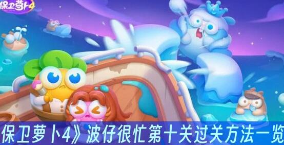 保卫萝卜4波仔很忙第十关如何过关 保卫萝卜4波仔很忙第十关过关方法一览