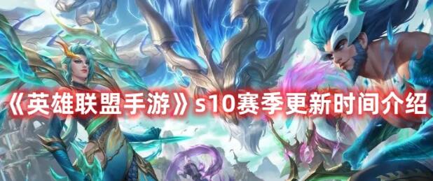 英雄联盟手游s10赛季什么时候更新 英雄联盟手游s10赛季更新时间介绍