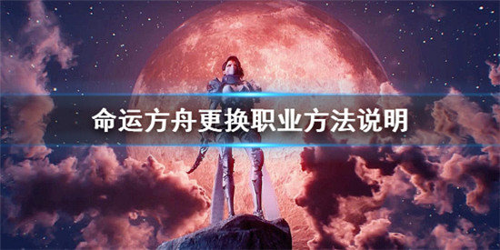 命运方舟怎么更换职业 命运方舟更换职业方法说明