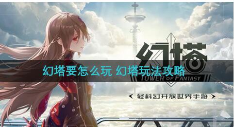 幻塔要怎么玩 幻塔玩法攻略